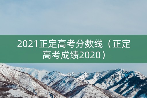 2021正定高考分数线(正定高考成绩2020) 2021正定高考分数线(正定高考成绩2020)
