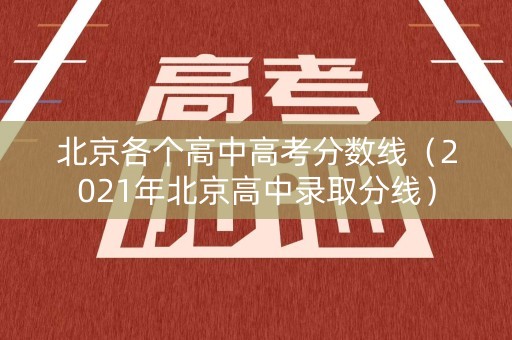 北京各个高中高考分数线(2021年北京高中录取分线) 北京各个高中高考分数线(2021年北京高中录取分线)