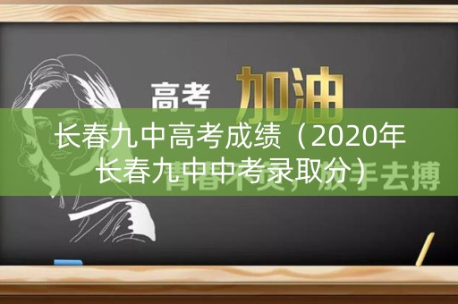 长春九中高考成绩（2020年长春九中中考录取分）