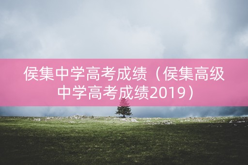 侯集中学高考成绩（侯集高级中学高考成绩2019）