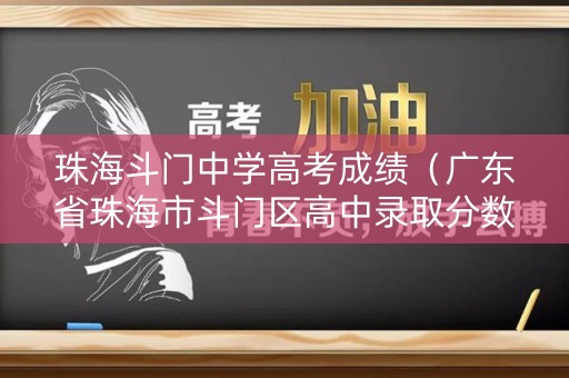 珠海斗门中学高考成绩（广东省珠海市斗门区高中录取分数线）