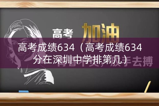 高考成绩634（高考成绩634分在深圳中学排第几）