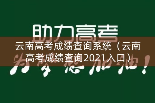云南高考成绩查询系统（云南高考成绩查询2021入口）