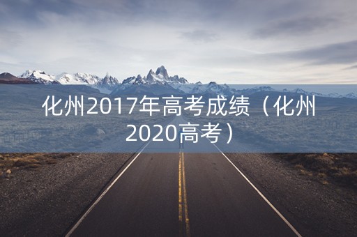 化州2017年高考成绩（化州2020高考）