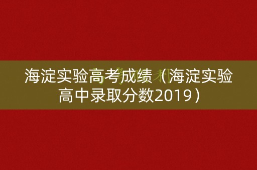 海淀实验高考成绩（海淀实验高中录取分数2019）