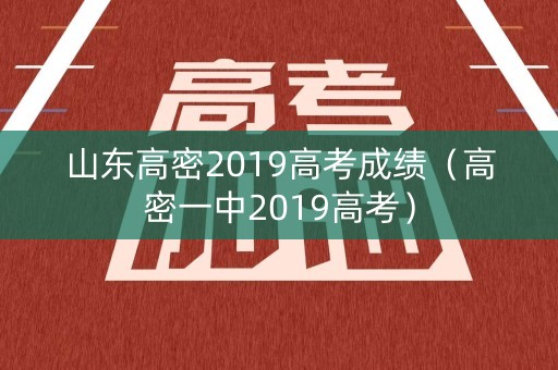 山东高密2019高考成绩（高密一中2019高考）
