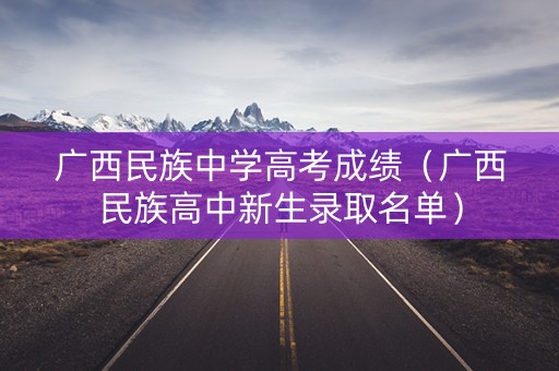 广西民族中学高考成绩（广西民族高中新生录取名单）