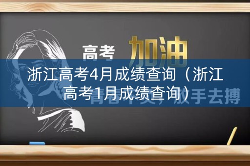 浙江高考4月成绩查询（浙江高考1月成绩查询）