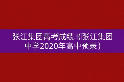 张江集团高考成绩（张江集团中学2020年高中预录）