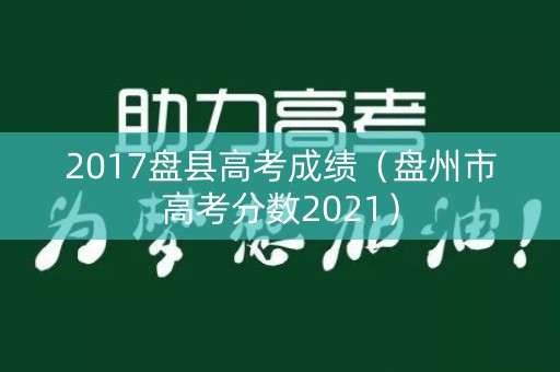 2017盘县高考成绩（盘州市高考分数2021）