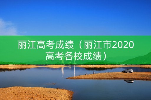 丽江高考成绩（丽江市2020高考各校成绩）