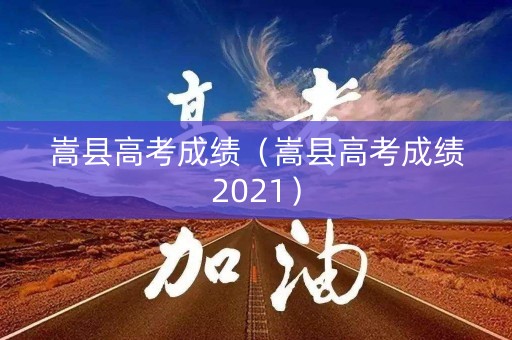 嵩县高考成绩（嵩县高考成绩2021）