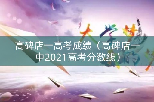 高碑店一高考成绩（高碑店一中2021高考分数线）