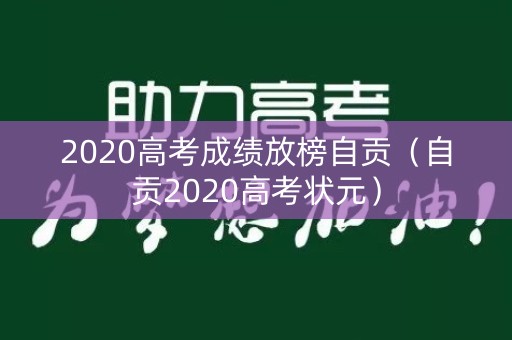 2020高考成绩放榜自贡（自贡2020高考状元）