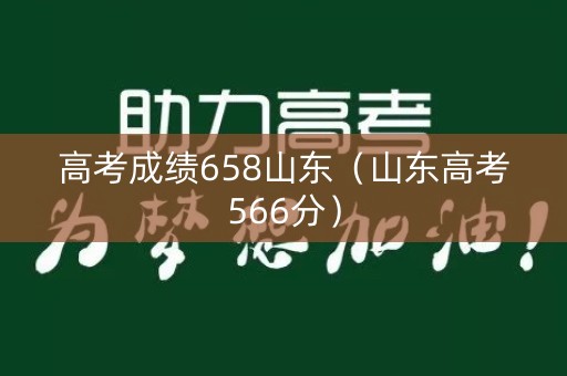 高考成绩658山东（山东高考566分）
