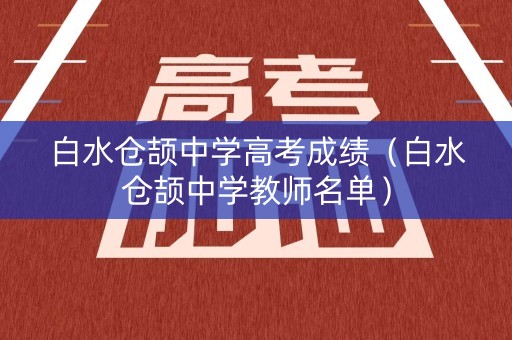 白水仓颉中学高考成绩（白水仓颉中学教师名单）