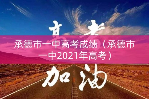 承德市一中高考成绩（承德市一中2021年高考）