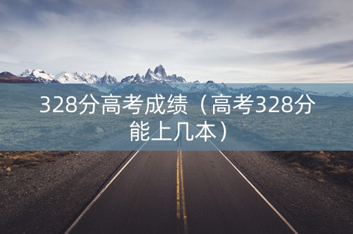 328分高考成绩（高考328分能上几本）
