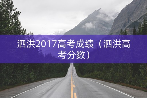 泗洪2017高考成绩（泗洪高考分数）