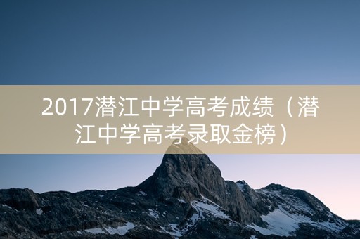 2017潜江中学高考成绩（潜江中学高考录取金榜）