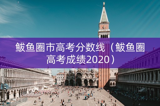 鲅鱼圈市高考分数线(鲅鱼圈高考成绩2020) 鲅鱼圈市高考分数线(鲅鱼圈高考成绩2020)