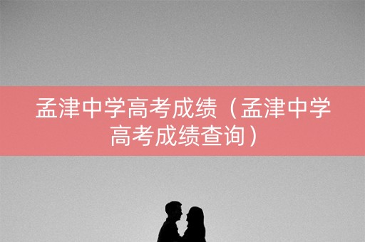 孟津中学高考成绩（孟津中学高考成绩查询）