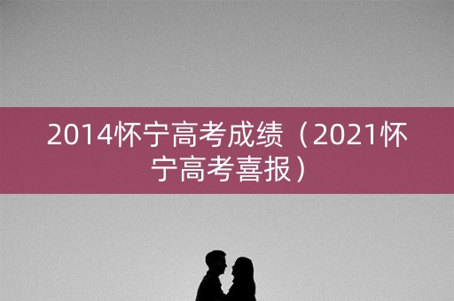 2014怀宁高考成绩（2021怀宁高考喜报）