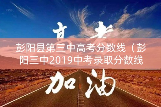彭阳县第三中高考分数线(彭阳三中2019中考录取分数线) 彭阳县第三中高考分数线(彭阳三中2019中考录取分数线)