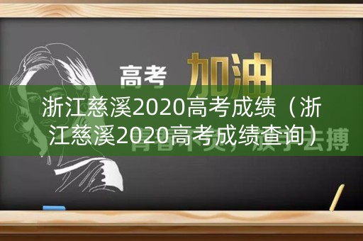 浙江慈溪2020高考成绩(浙江慈溪2020高考成绩查询) 浙江慈溪2020高考成绩(浙江慈溪2020高考成绩查询)