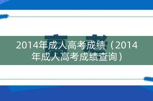 2014年成人高考成绩（2014年成人高考成绩查询）