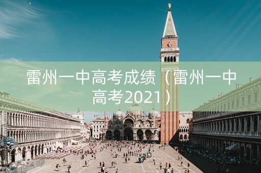 雷州一中高考成绩（雷州一中高考2021）