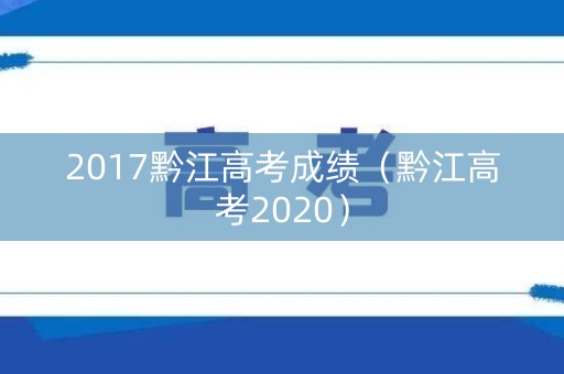 2017黔江高考成绩（黔江高考2020）