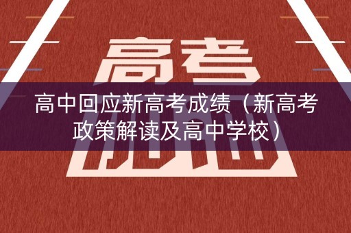 高中回应新高考成绩（新高考政策解读及高中学校）