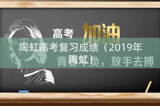 陶虹高考复习成绩（2019年陶虹）