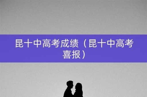 昆十中高考成绩（昆十中高考喜报）