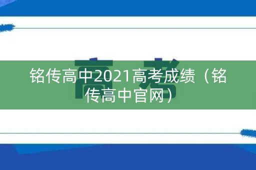 铭传高中2021高考成绩(铭传高中官网) 铭传高中2021高考成绩(铭传高中官网)