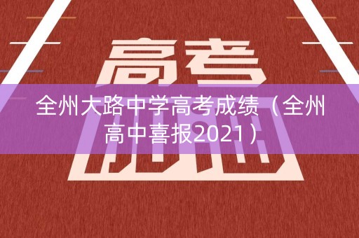 全州大路中学高考成绩（全州高中喜报2021）