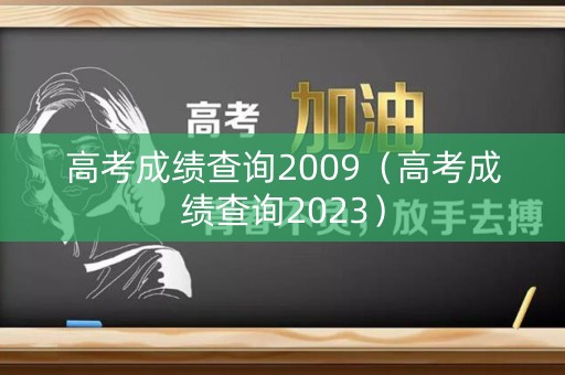 高考成绩查询2009（高考成绩查询2023）
