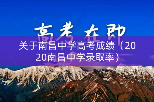 关于南昌中学高考成绩（2020南昌中学录取率）