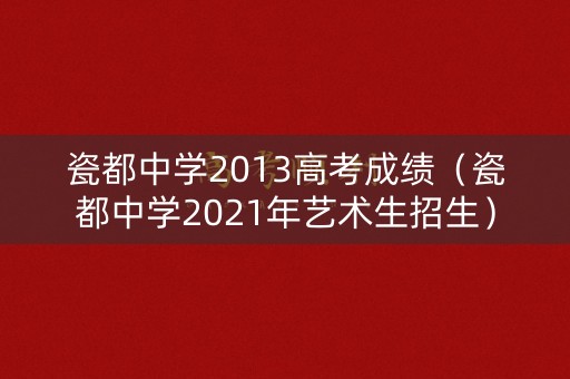 瓷都中学2013高考成绩（瓷都中学2021年艺术生招生）