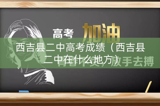西吉县二中高考成绩(西吉县二中在什么地方) 西吉县二中高考成绩(西吉县二中在什么地方)