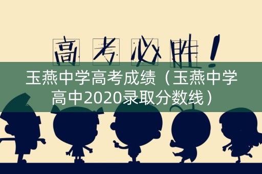 玉燕中学高考成绩(玉燕中学高中2020录取分数线) 玉燕中学高考成绩(玉燕中学高中2020录取分数线)