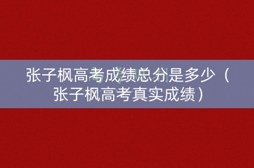 张子枫高考成绩总分是多少（张子枫高考真实成绩）