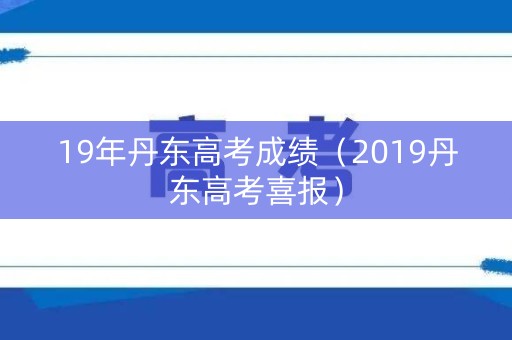 19年丹东高考成绩（2019丹东高考喜报）