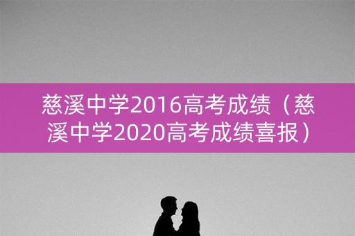 慈溪中学2016高考成绩（慈溪中学2020高考成绩喜报）