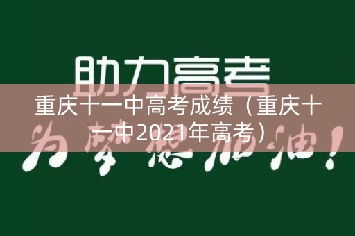 重庆十一中高考成绩（重庆十一中2021年高考）