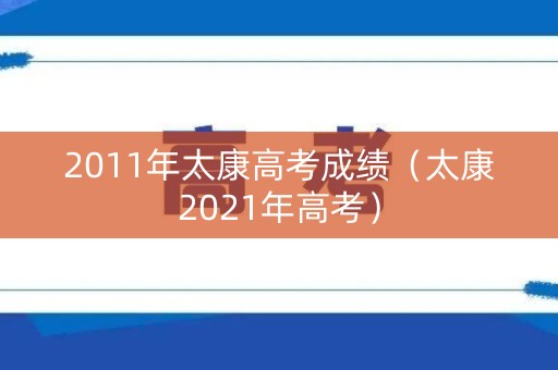 2011年太康高考成绩(太康2021年高考) 2011年太康高考成绩(太康2021年高考)
