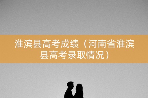 淮滨县高考成绩（河南省淮滨县高考录取情况）