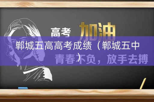 郸城五高高考成绩（郸城五中）