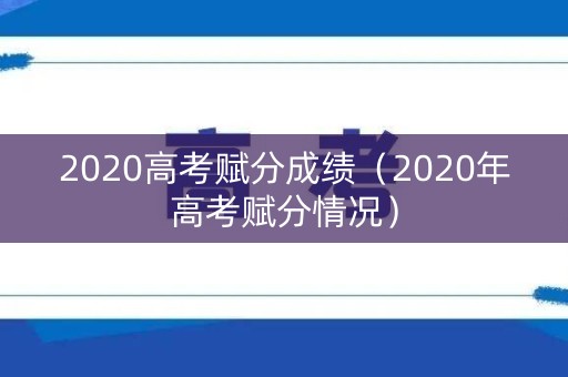 2020高考赋分成绩（2020年高考赋分情况）